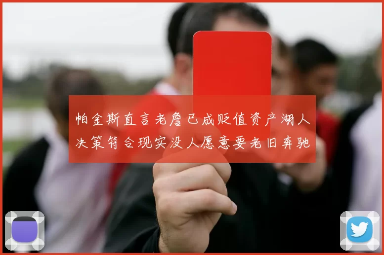 帕金斯直言老詹已成贬值资产湖人决策符合现实没人愿意要老旧奔驰